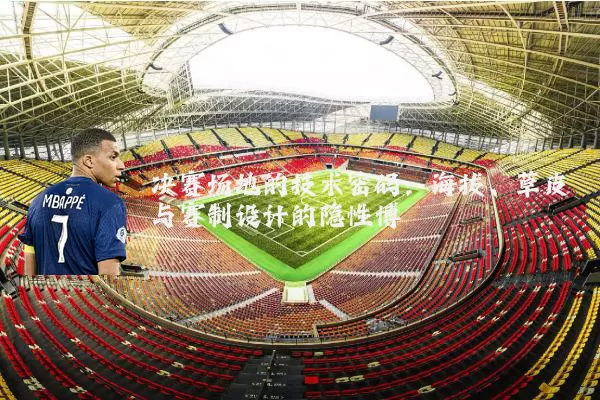 决赛场地的技术密码：海拔、草皮与赛制设计的隐性博弈