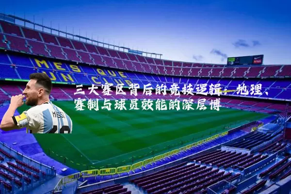 三大赛区背后的竞技逻辑：地理、赛制与球员效能的深层博弈