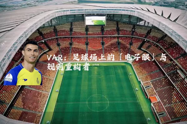 VAR：足球场上的「电子眼」与规则重构者